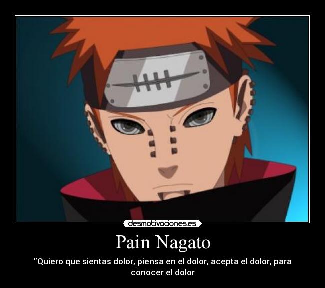 Pain Nagato - Quiero que sientas dolor, piensa en el dolor, acepta el dolor, para conocer el dolor