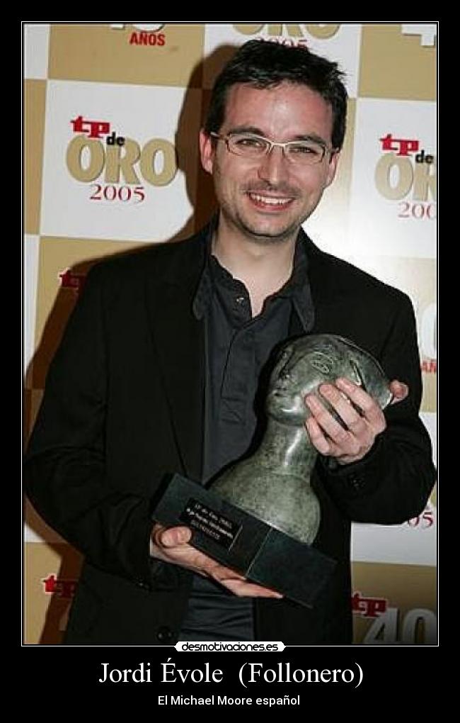 Jordi Évole (Follonero) - El Michael Moore español