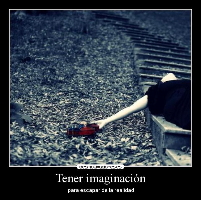 Tener imaginación - para escapar de la realidad