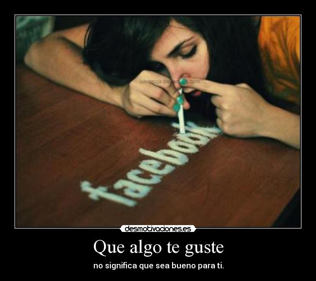 Que algo te guste - no significa que sea bueno para ti.