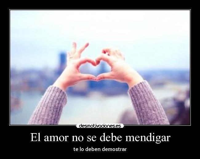 El amor no se debe mendigar - 