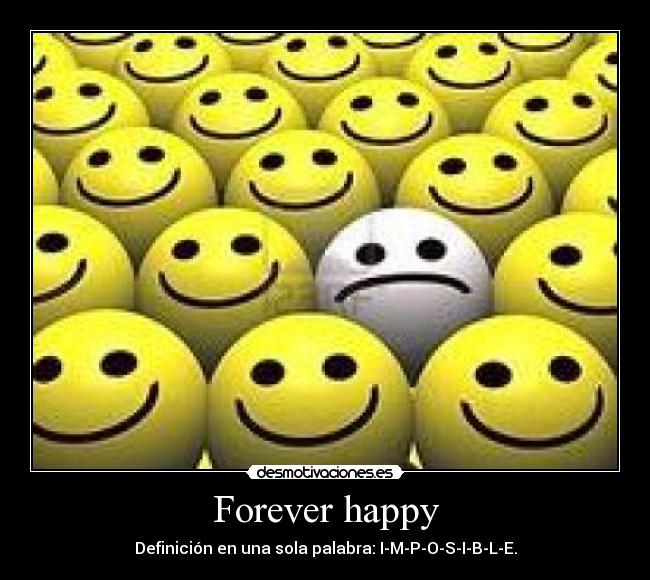 Forever happy - Definición en una sola palabra: I-M-P-O-S-I-B-L-E.