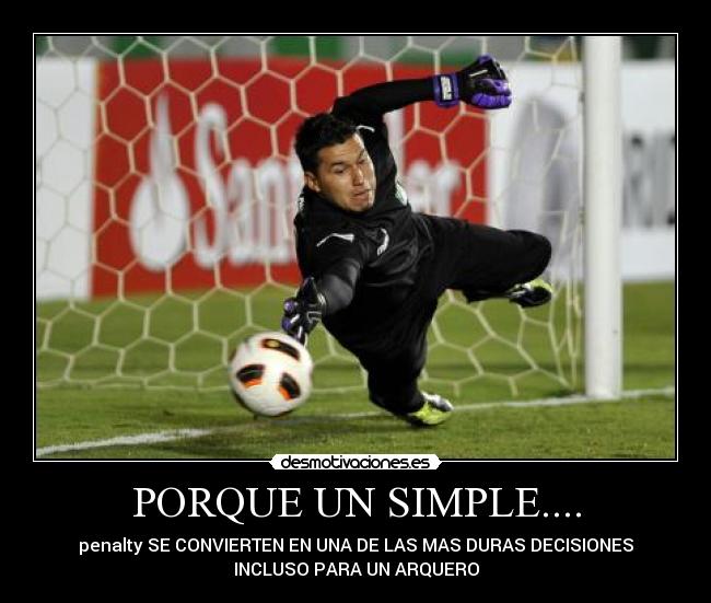PORQUE UN SIMPLE.... - penalty SE CONVIERTEN EN UNA DE LAS MAS DURAS DECISIONES
INCLUSO PARA UN ARQUERO
