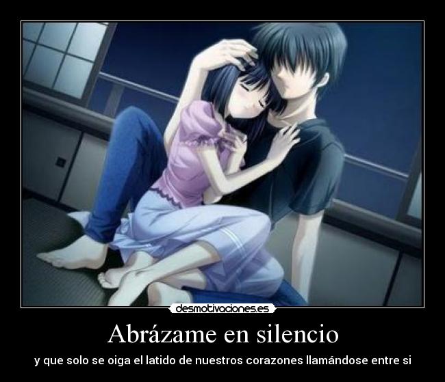 Abrázame en silencio - y que solo se oiga el latido de nuestros corazones llamándose entre si