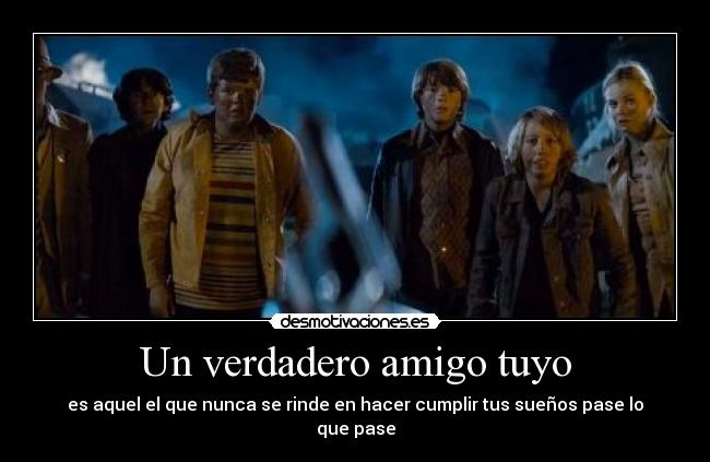 Un verdadero amigo tuyo - es aquel el que nunca se rinde en hacer cumplir tus sueños pase lo que pase