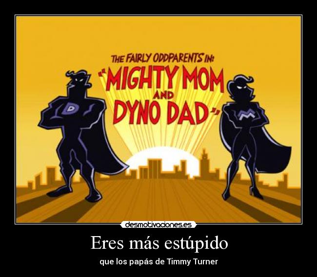 Eres más estúpido - 