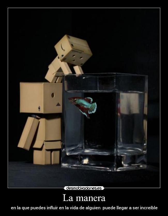 La manera - en la que puedes influir en la vida de alguien  puede llegar a ser increíble