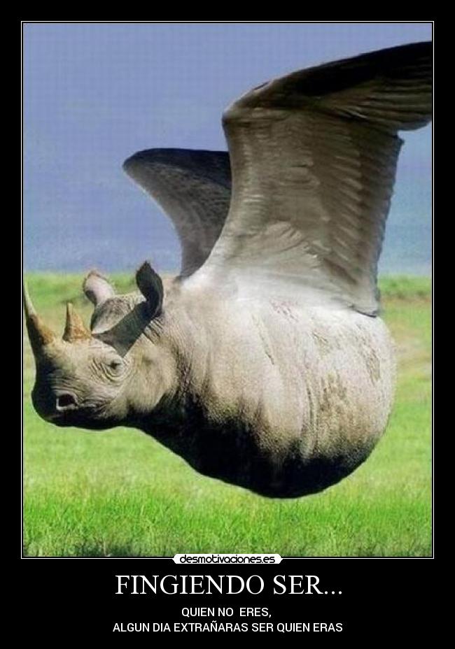 FINGIENDO SER... - QUIEN NO  ERES, 
ALGUN DIA EXTRAÑARAS SER QUIEN ERAS