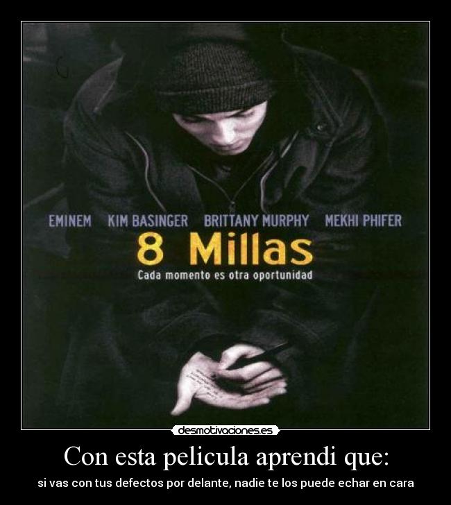 Con esta pelicula aprendi que: - si vas con tus defectos por delante, nadie te los puede echar en cara