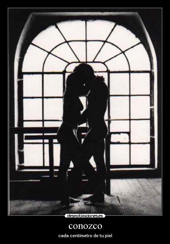 conozco - cada centímetro de tu piel