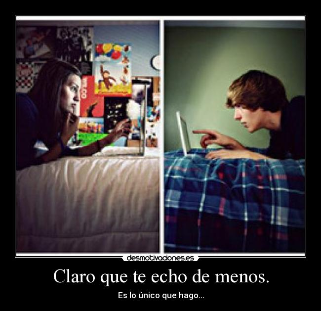 Claro que te echo de menos. - Es lo único que hago...