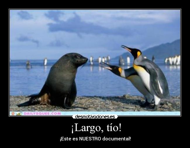 ¡Largo, tío! - ¡Este es NUESTRO documental!