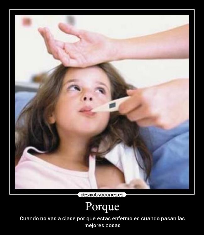 Porque - Cuando no vas a clase por que estas enfermo es cuando pasan las mejores cosas