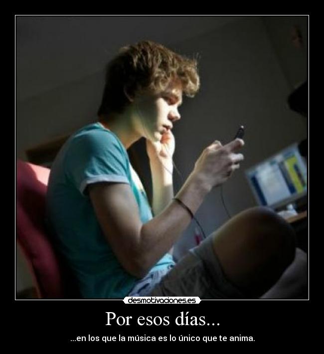Por esos días... - ...en los que la música es lo único que te anima.