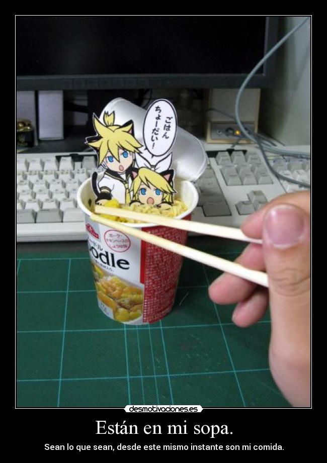 Están en mi sopa. -