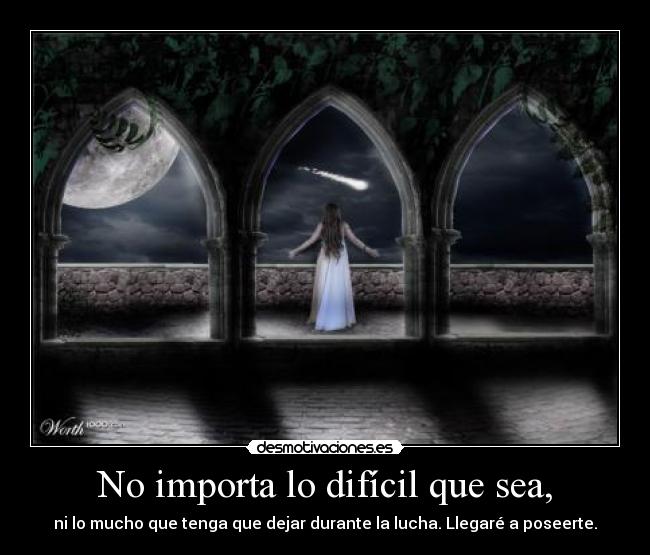 No importa lo difícil que sea, -