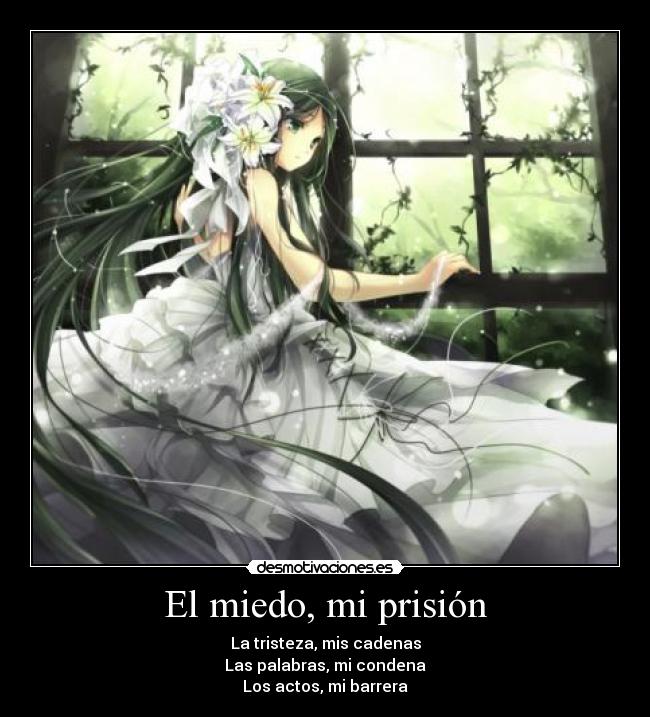 El miedo, mi prisión - La tristeza, mis cadenas
Las palabras, mi condena
Los actos, mi barrera