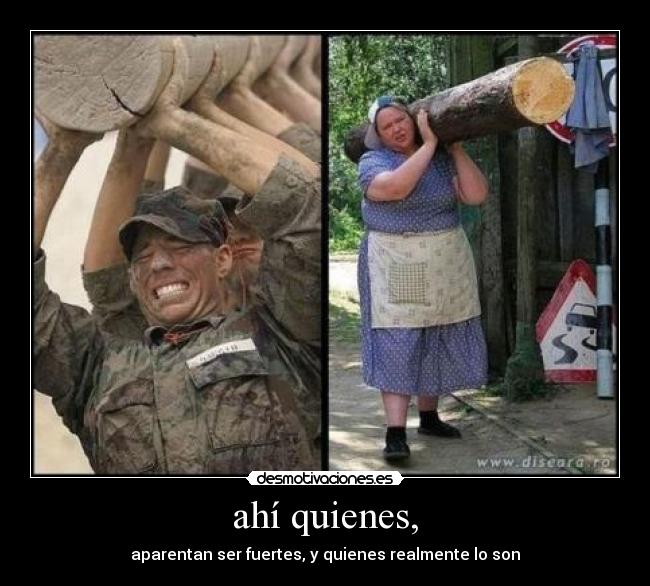 ahí quienes, - aparentan ser fuertes, y quienes realmente lo son