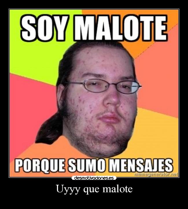 Uyyy que malote -