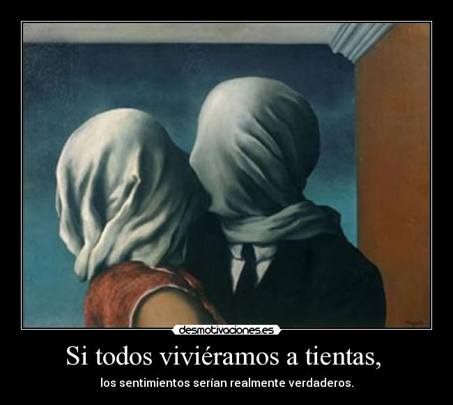 Si todos viviéramos a tientas, -