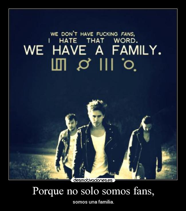Porque no solo somos fans, - somos una familia.