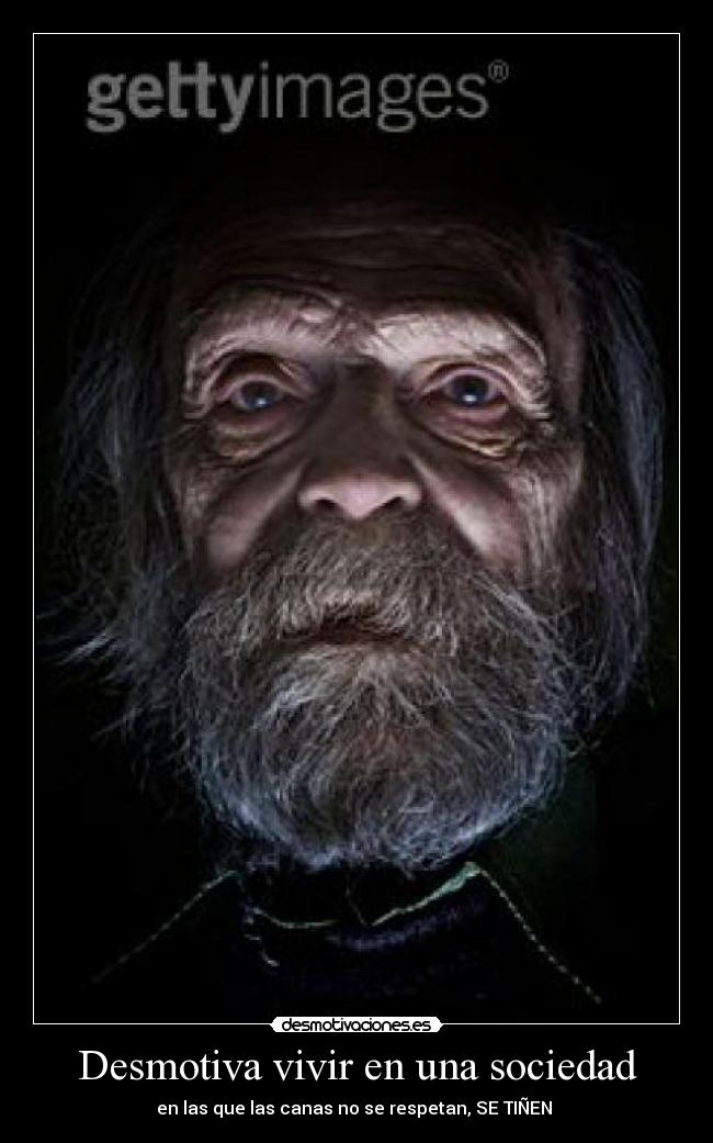 Desmotiva vivir en una sociedad - en las que las canas no se respetan, SE TIÑEN 
