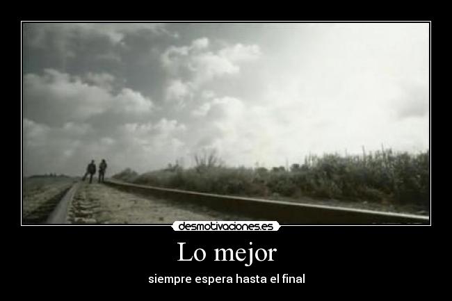 Lo mejor - siempre espera hasta el final