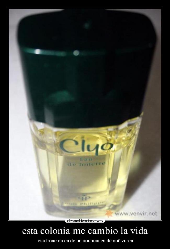esta colonia me cambio la vida - esa frase no es de un anuncio es de cañizares