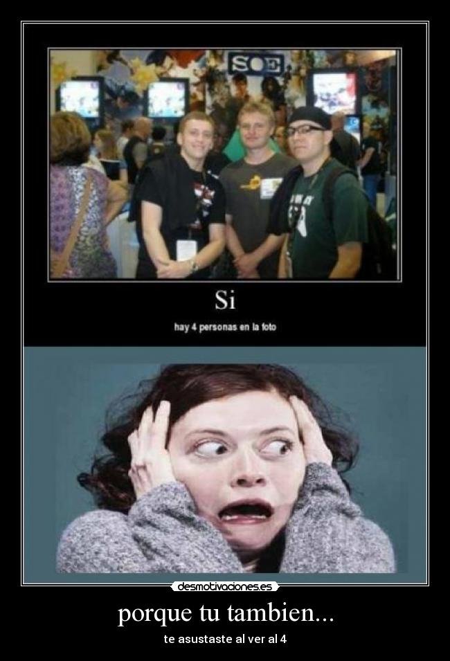 porque tu tambien... - te asustaste al ver al 4