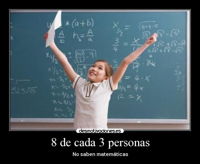8 de cada 3 personas - No saben matemáticas