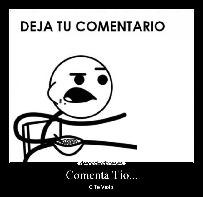 Comenta Tío... - O Te Violo