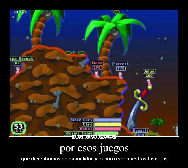 por esos juegos - que descubrimos de casualidad y pasan a ser nuestros favoritos