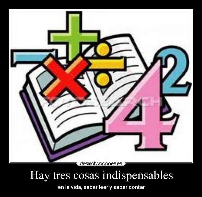 Hay tres cosas indispensables - en la vida, saber leer y saber contar