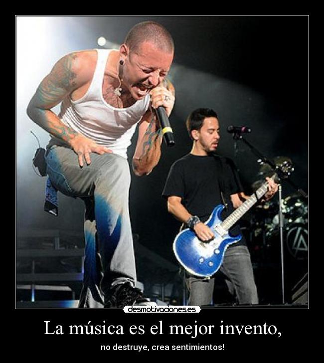 La música es el mejor invento, - no destruye, crea sentimientos!