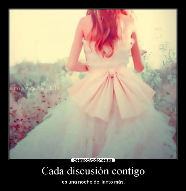 Cada discusión contigo - es una noche de llanto más.