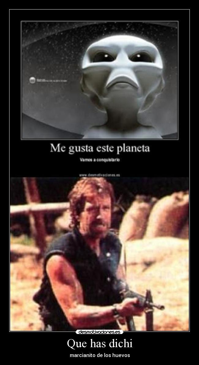 Que has dichi - marcianito de los huevos