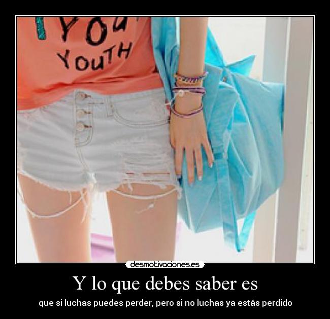 Y lo que debes saber es -