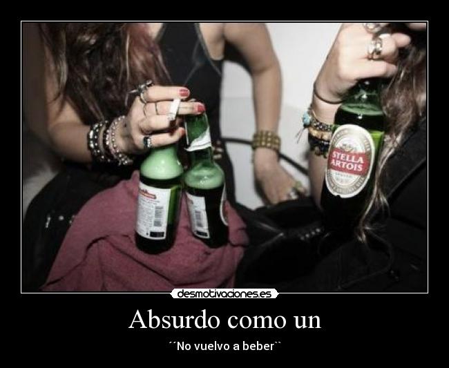 Absurdo como un - ´´No vuelvo a beber``