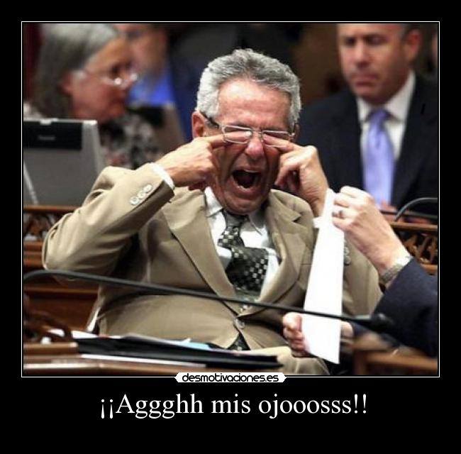 ¡¡Aggghh mis ojooosss!! -