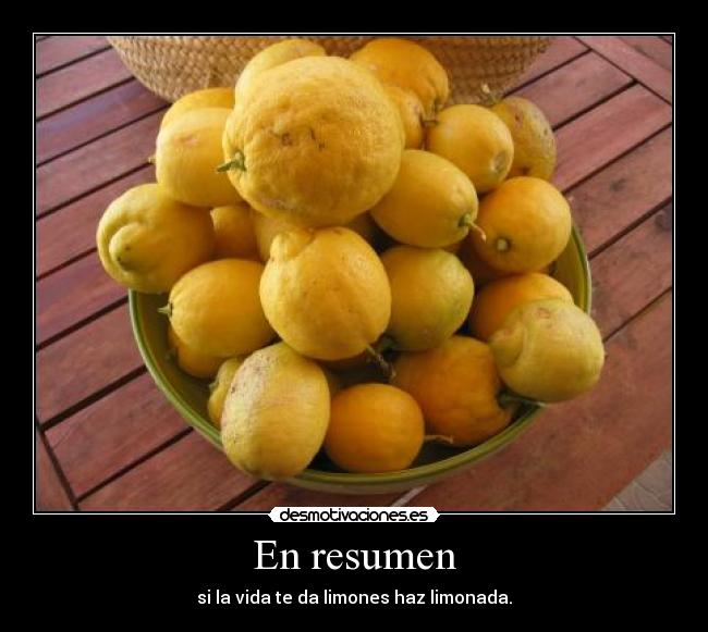 En resumen - si la vida te da limones haz limonada.