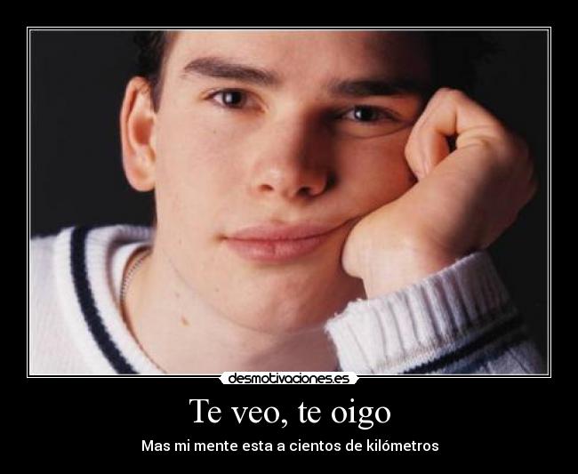 Te veo, te oigo - Mas mi mente esta a cientos de kilómetros