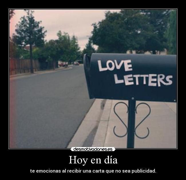 Hoy en día - te emocionas al recibir una carta que no sea publicidad.