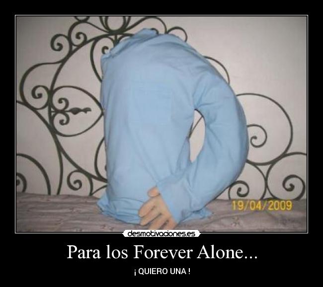 Para los Forever Alone... - ¡ QUIERO UNA !