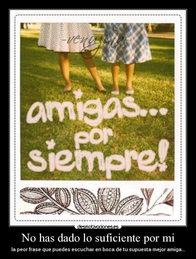 No has dado lo suficiente por mi - la peor frase que puedes escuchar en boca de tu supuesta mejor amiga...