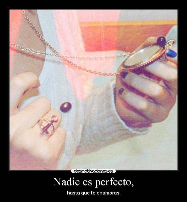 Nadie es perfecto, - hasta que te enamoras.