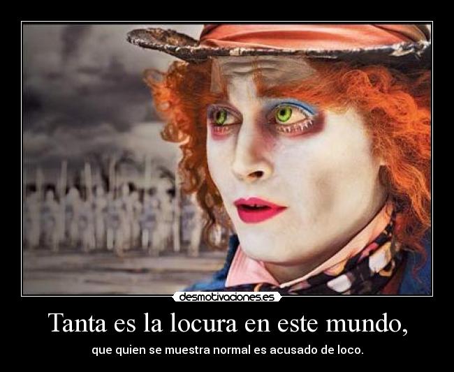 Tanta es la locura en este mundo, -