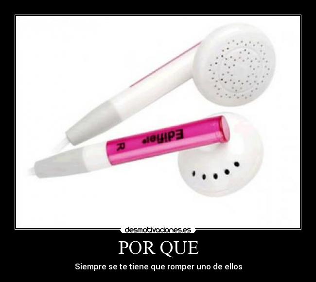 POR QUE - Siempre se te tiene que romper uno de ellos