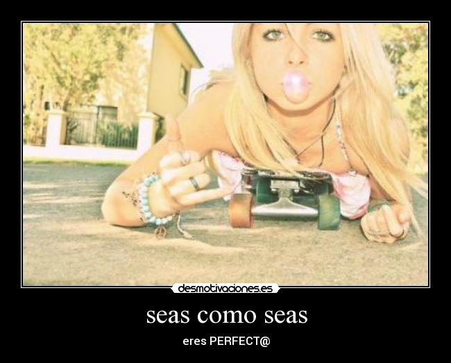 seas como seas - eres PERFECT@