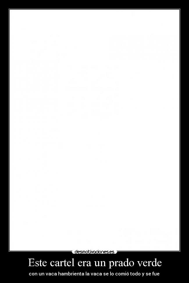 Este cartel era un prado verde - con un vaca hambrienta la vaca se lo comió todo y se fue