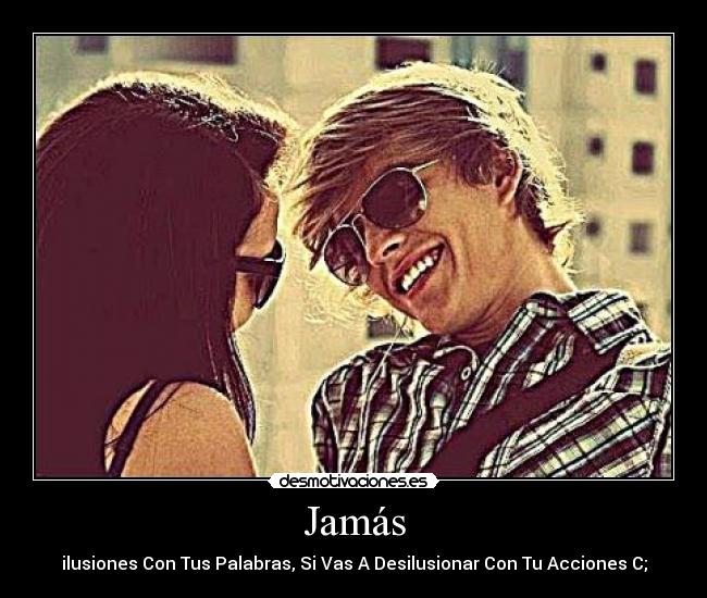 Jamás - ilusiones Con Tus Palabras, Si Vas A Desilusionar Con Tu Acciones C;